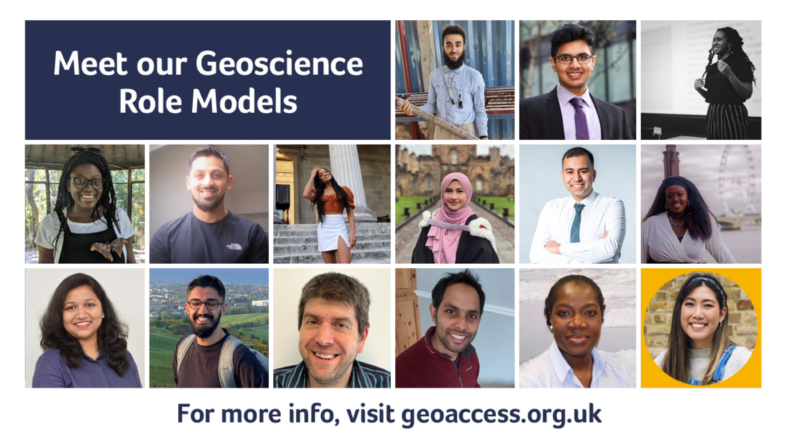 Meet our geoscience role models. Pictures of fifteen geoscience role models. For more info, visit geoaccess.org.uk.